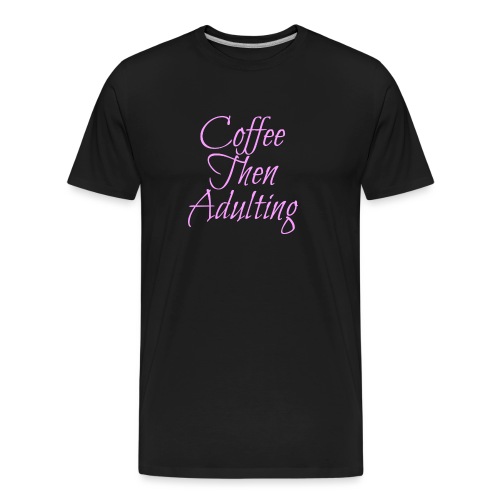 Coffee Then Adulting - Men's Premium Organic T-Shirt