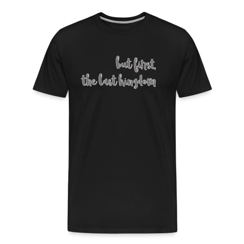 but first the last kingdom - Men's Premium Organic T-Shirt