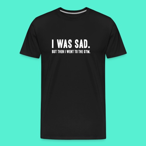 i was sad but then I went to the gym - Men's Premium Organic T-Shirt