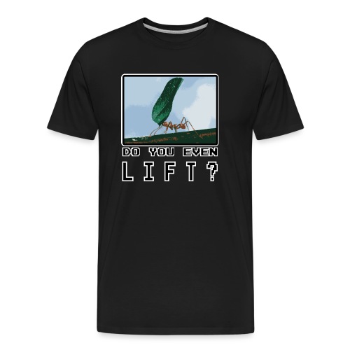 Do you even LIFT? Pretend we're all Ants - Men's Premium Organic T-Shirt