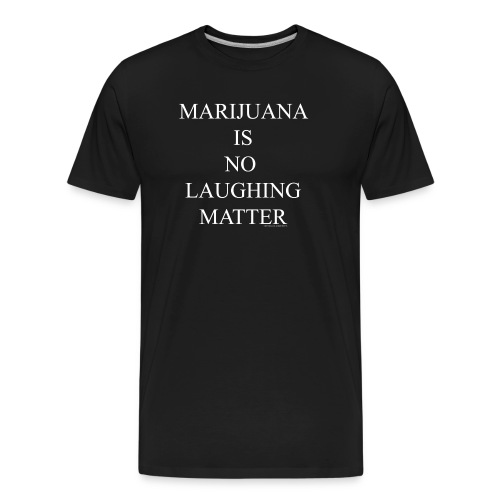 Marijuana Is No Laughing Matter - Men's Premium Organic T-Shirt