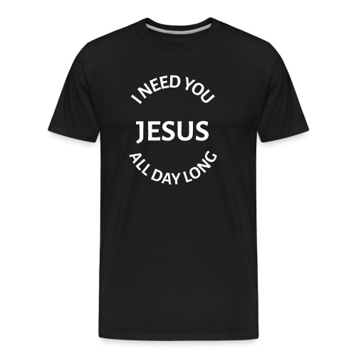 I NEED YOU JESUS ALL DAY LONG - Men's Premium Organic T-Shirt