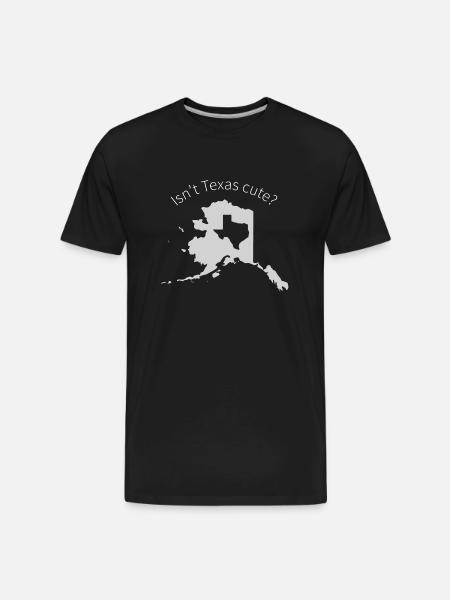 Alaska Is Bigger Than Texas, Isn't Texas Cute? - Men's Premium Organic T-Shirt - black