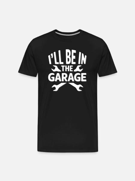 I'LL BE IN THE GARAGE - Men's Premium Organic T-Shirt - black