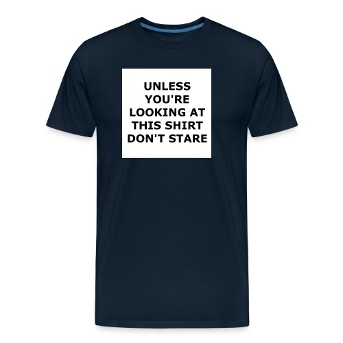 UNLESS YOU'RE LOOKING AT THIS SHIRT, DON'T STARE. - Men's Premium Organic T-Shirt