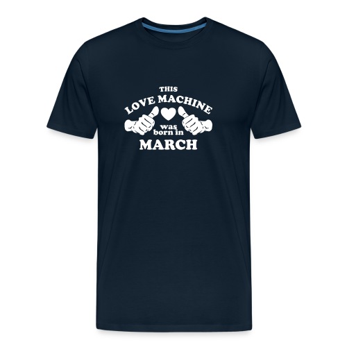 This Love Machine Was Born In March - Men's Premium Organic T-Shirt