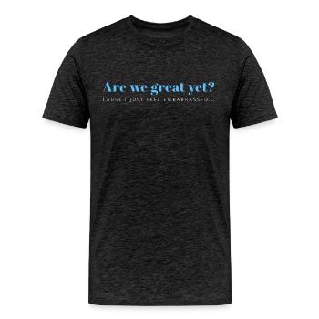 Are We Great Yet? Cause I Just Feel Embarrassed - Men's Premium Organic T-Shirt - charcoal grey - Front - AI Model Male 185 light (185cm)