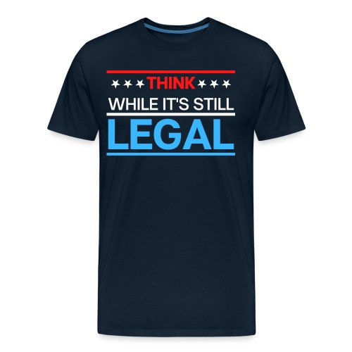 THINK WHILE IT'S STILL LEGAL - Red, White, Blue - Men's Premium Organic T-Shirt