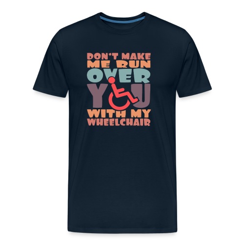 Don t make me run over you with my wheelchair # - Men's Premium Organic T-Shirt