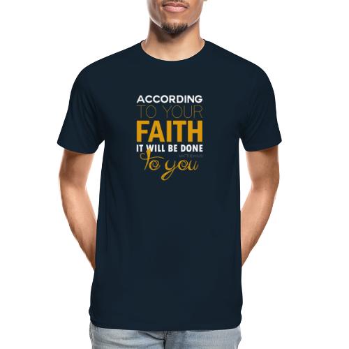 According to your faith it will be done to you - Men's Premium Organic T-Shirt