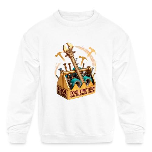 Tool Time Titan T Shirt, Funny Dad Gift - Kids' Crewneck Sweatshirt