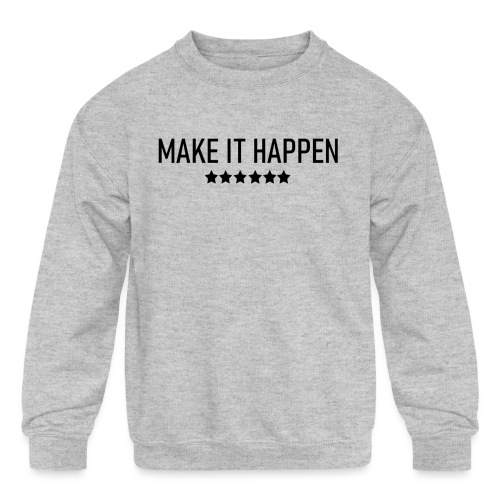 Make It Happen - Kids' Crewneck Sweatshirt