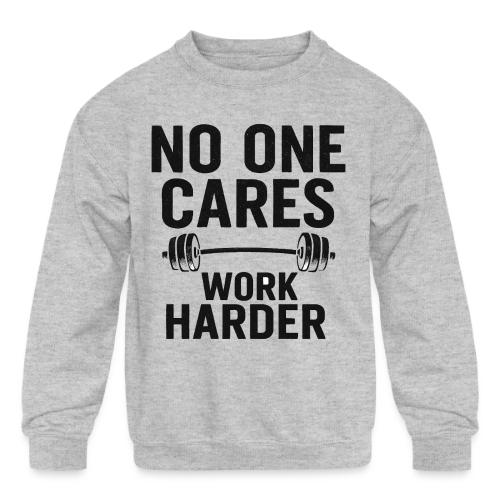 No One Cares, Work Harder – Gritty Motivational - Kids' Crewneck Sweatshirt