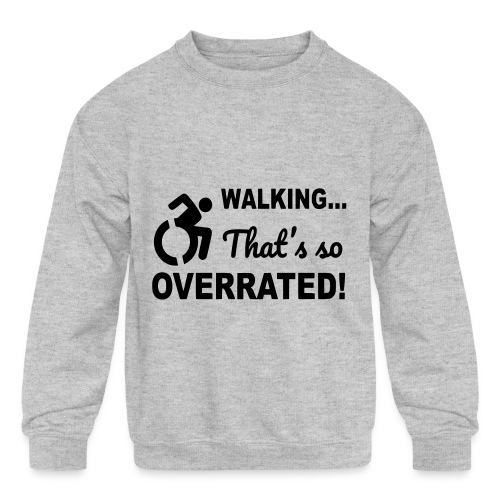 Walking that is overrated. Wheelchair humor # - Kids' Crewneck Sweatshirt