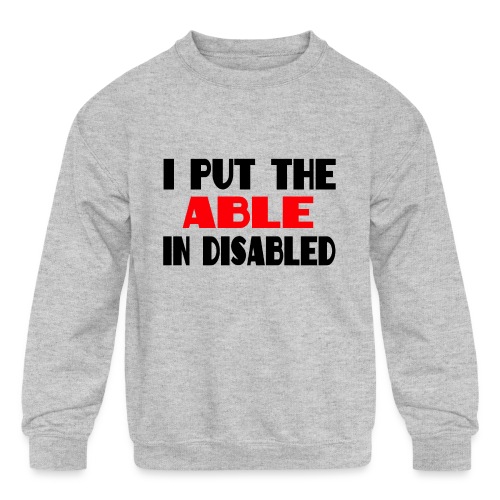 I put the able in disabled, wheelchair humor, roll - Kids' Crewneck Sweatshirt