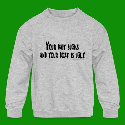 Fishing - Your Bait Sucks - Kids' Crewneck Sweatshirt