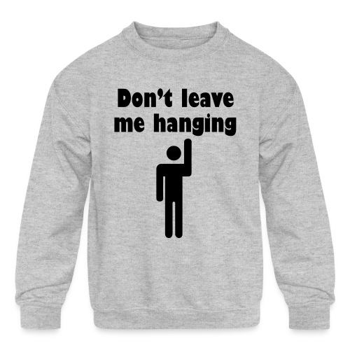 Don't Leave Me Hanging Shirt - Kids' Crewneck Sweatshirt