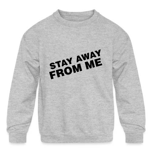Stay Away From Me - Kids' Crewneck Sweatshirt