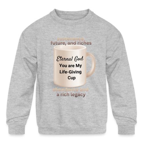 The Eternal God My Life Giving Cup - Kids' Crewneck Sweatshirt