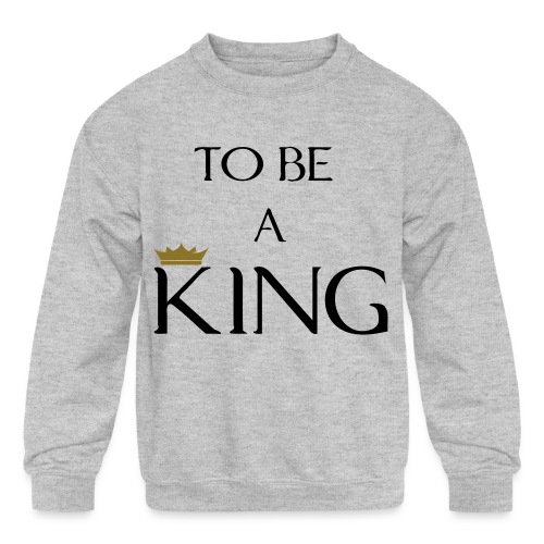 TO BE A king2 - Kids' Crewneck Sweatshirt