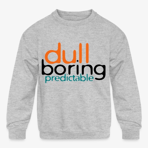 8479676 152563579 Dull Boring Predictable - Kids' Crewneck Sweatshirt