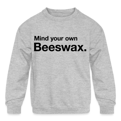 mind your own beeswax - Kids' Crewneck Sweatshirt