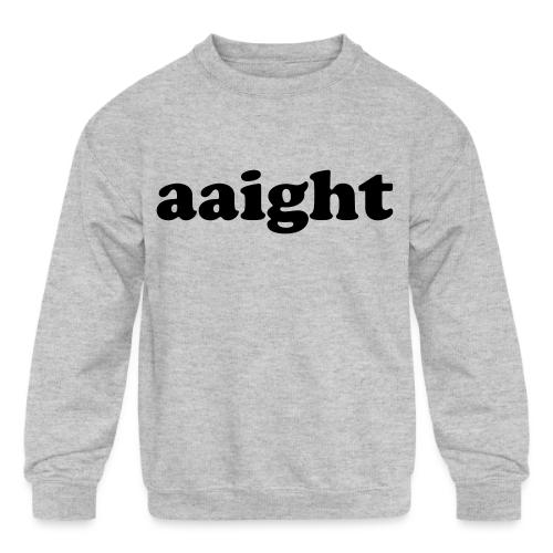 Aaight Hip Hop Music Quote - Kids' Crewneck Sweatshirt