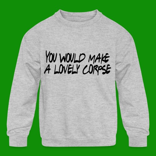 You Would Make a Lovely Corpse - Kids' Crewneck Sweatshirt