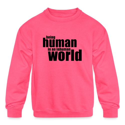 Being human in an inhuman world - Kids' Crewneck Sweatshirt