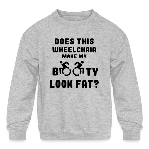 Does this wheelchair make my booty look fat, butt - Kids' Crewneck Sweatshirt