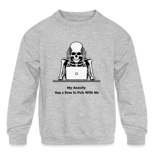 My Anxiety Has a Bone to Pick With Me T-Shirt - Kids' Crewneck Sweatshirt