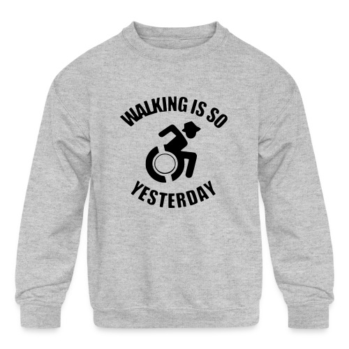 Walking is so yesterday. wheelchair humor - Kids' Crewneck Sweatshirt