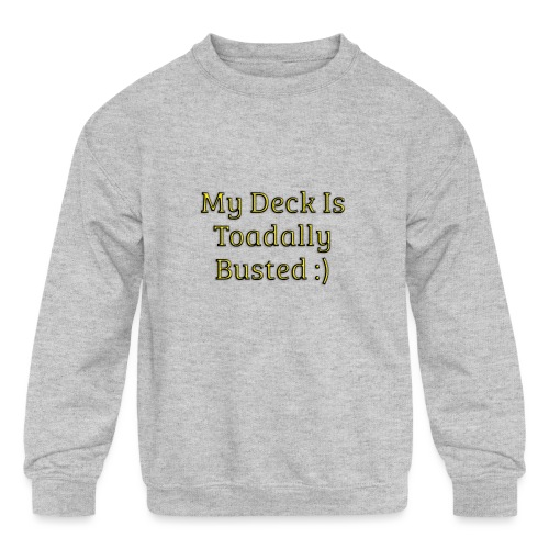 My deck is toadally busted - Kids' Crewneck Sweatshirt