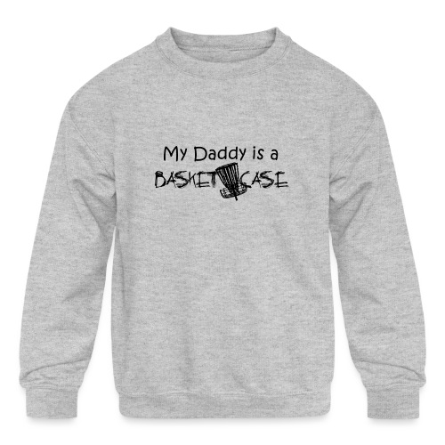 My Daddy is a Basket Case - Kids' Crewneck Sweatshirt