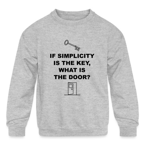 If simplicity is the key what is the door - Kids' Crewneck Sweatshirt
