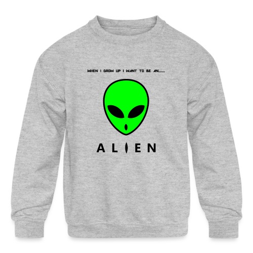 When I Grow Up I Want To Be An Alien - Kids' Crewneck Sweatshirt