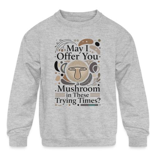 Mushroom in These Trying Times T-Shirt - Kids' Crewneck Sweatshirt
