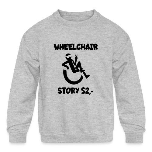 I tell you my wheelchair story for $2. Humor # - Kids' Crewneck Sweatshirt