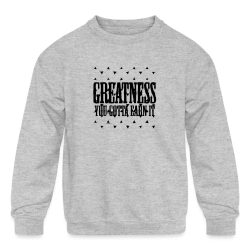 greatness earned - Kids' Crewneck Sweatshirt