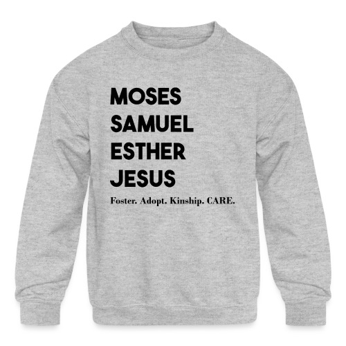 Moses. Samuel. Esther. Jesus. - Kids' Crewneck Sweatshirt