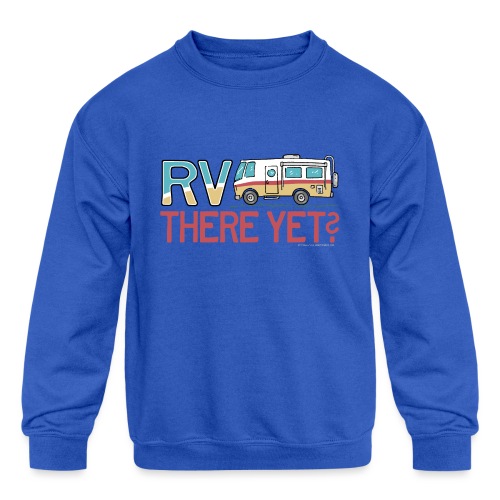 RV There Yet Motorhome Travel Slogan - Kids' Crewneck Sweatshirt
