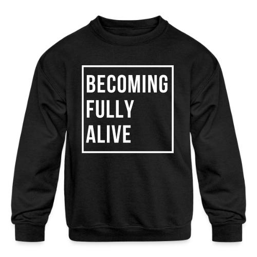 Becoming Fully Alive - Kids' Crewneck Sweatshirt