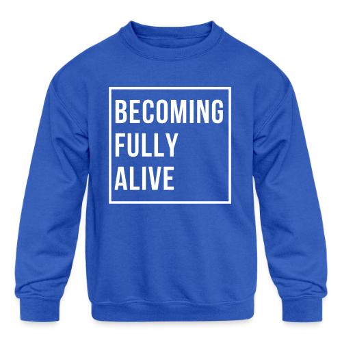 Becoming Fully Alive - Kids' Crewneck Sweatshirt