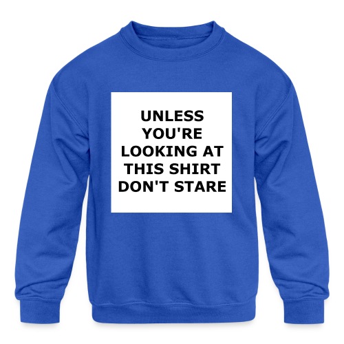 UNLESS YOU'RE LOOKING AT THIS SHIRT, DON'T STARE. - Kids' Crewneck Sweatshirt