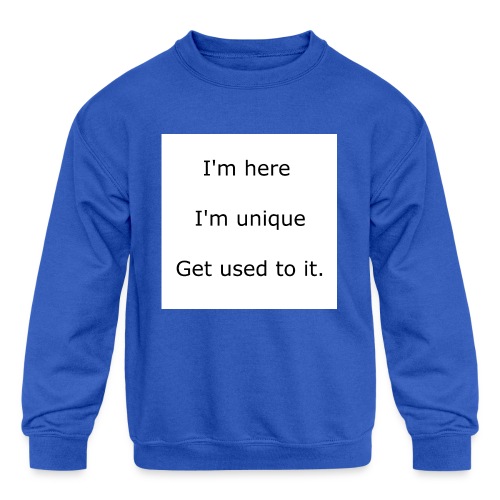 I'M HERE, I'M UNIQUE, GET USED TO IT - Kids' Crewneck Sweatshirt