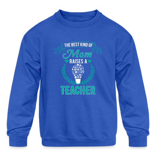 The Best Kind Of Mom Raises A Teacher T-Shirt - Kids' Crewneck Sweatshirt