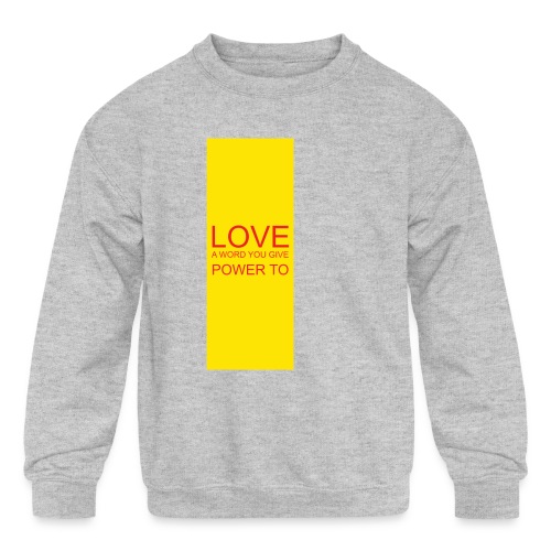 LOVE A WORD YOU GIVE POWER TO - Kids' Crewneck Sweatshirt