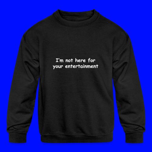 Not Your Entertainment - Kids' Crewneck Sweatshirt