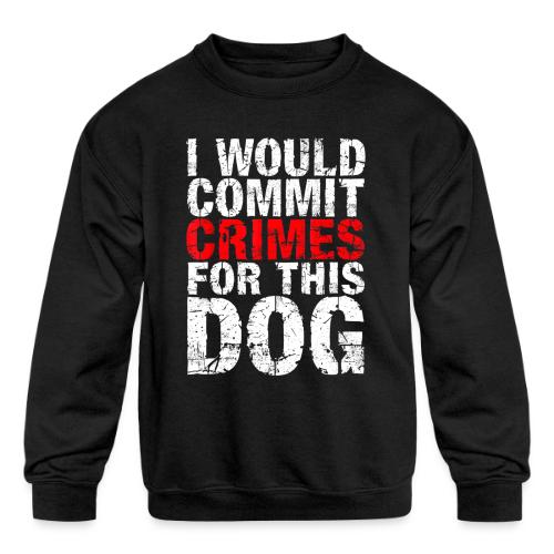 Id Commit Crimes for This Dog Funny Tee - Kids' Crewneck Sweatshirt