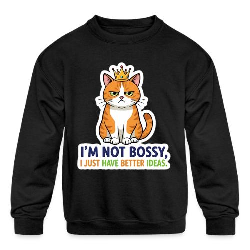 I'm Not Bossy, I Just Have Better Ideas | Cute Cat - Kids' Crewneck Sweatshirt